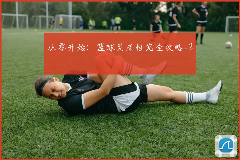 从零开始：篮球灵活性完全攻略_2