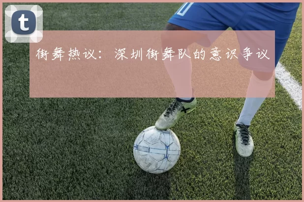 街舞热议：深圳街舞队的意识争议